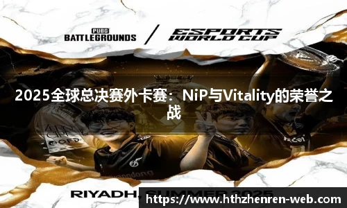 2025全球总决赛外卡赛：NiP与Vitality的荣誉之战
